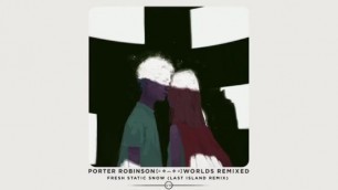 Porter Robinson - Fresh Static Snow (Last Island Remix)