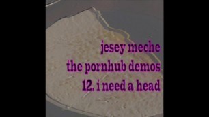 Jesey Meche the Pornhub Demos No.12 i need a Head